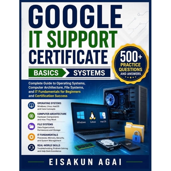 Google It Support Certificate  Basics  Systems: Complete Guide to Operating Systems, Computer Architecture, (Paperback)
