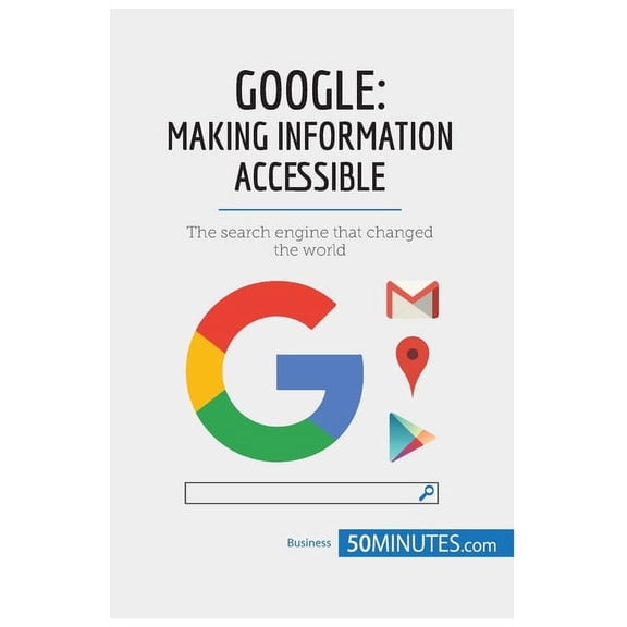 Google, Making Information Accessible: The search engine that changed the world, (Paperback)