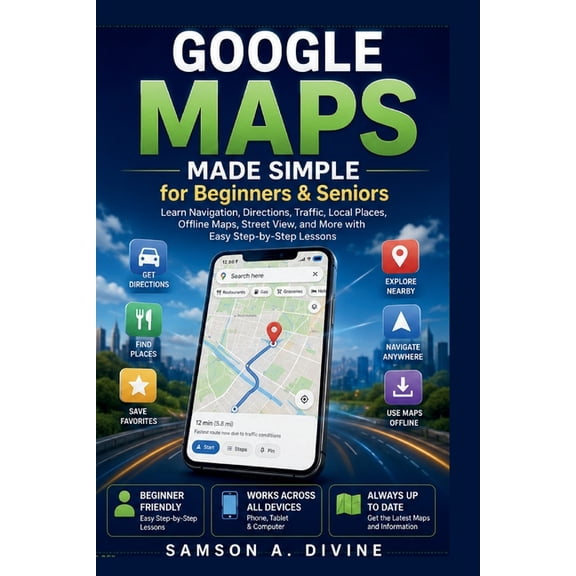 App Guide Solutions Google Maps Made Simple for Beginners and Seniors: Find Places, Get Directions, Share Locations, Explore New-Areas, and , (Paperback)