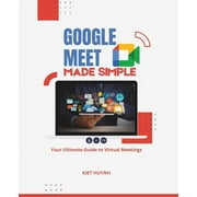 Google Apps for Everyone A Beginner&apo Google Meet Made Simple Your Ultimate Guide to Virtual Meetings, Paperback