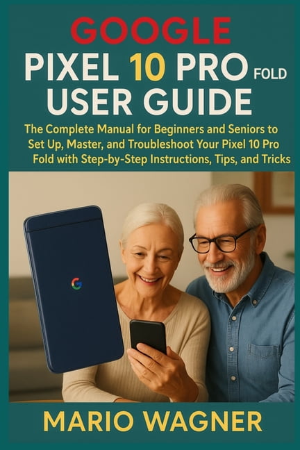 Google Pixel 10 Pro Fold User Guide: The Complete Manual for Beginners ...
