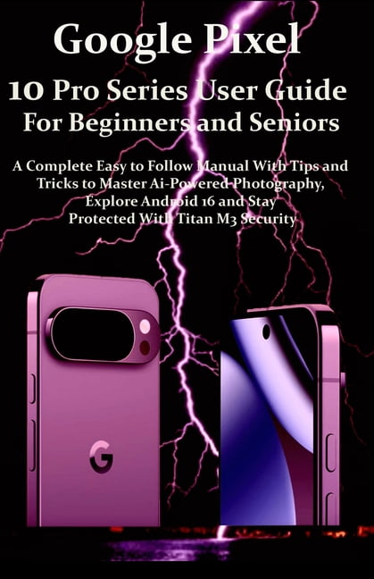 Google Pixel 10 Pro Series User Guide For Beginners and Seniors: A ...