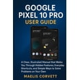 thumbnail image 1 of Google Pixel 10 Pro User Guide: A Clear, Illustrated Manual that Walks You Through Hidden Features, Everyday Shortcuts, , (Paperback), 1 of 1