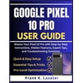thumbnail image 1 of Google Pixel 10 Pro User Guide: Master Your Pixel 10 Pro with Step-by-Step Instructions, Hidden Features, Expert Tips, a, (Paperback), 1 of 1