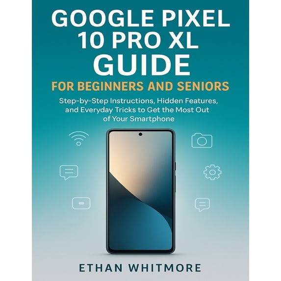 Google Pixel 10 Pro XL Guide for Beginners and Seniors: Step-by-Step ...