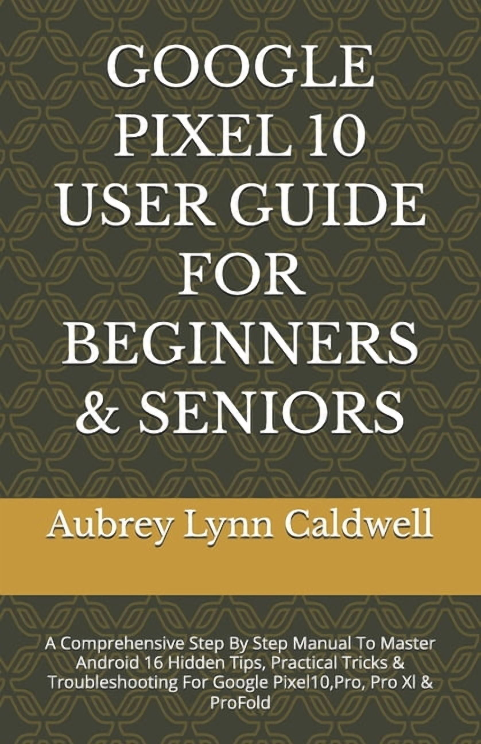 Google Pixel 10 User Guide for Beginners & Seniors: A Comprehensive ...