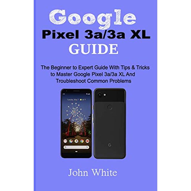 PreOwned Google Pixel 3a/3a XL Guide The Beginner to Expert Guide