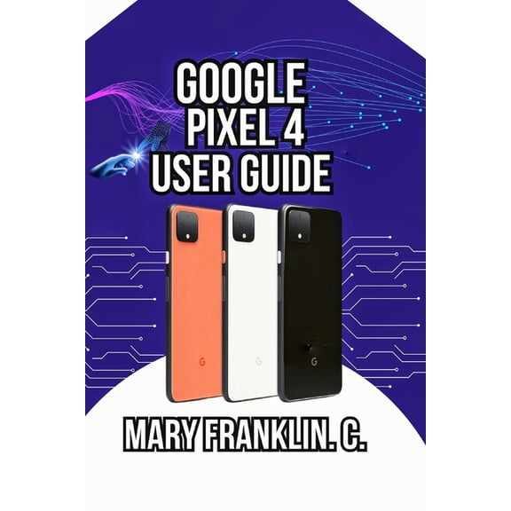 Google Pixel 4 User Guide: Mastering Your Camera, Optimizing Performance, and Securing Your Data, (Paperback)