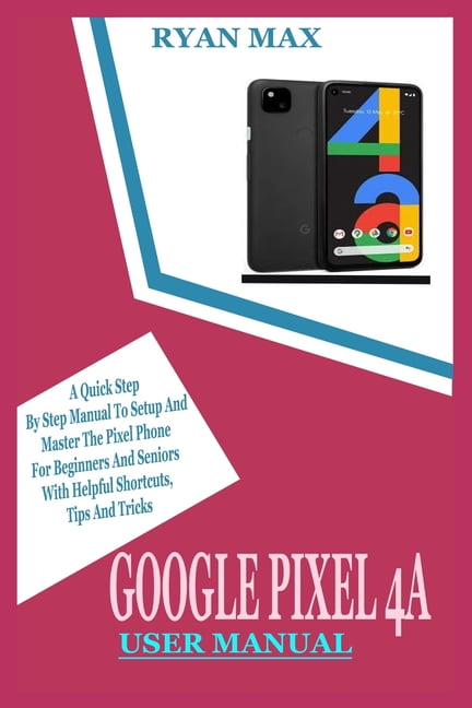 Google Pixel 4a User Manual: A Quick Step by Step Manual to Setup and ...