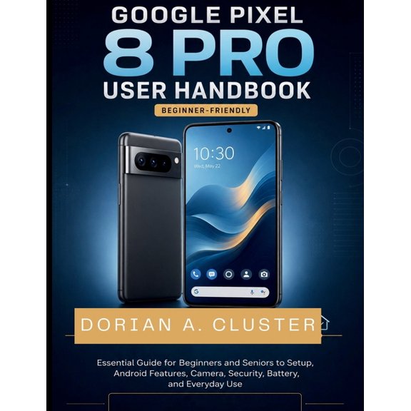 Google Pixel 8 Pro User Handbook: Essential Guide for Beginners and Seniors to Setup, Android Features, Camera, Security, (Paperback)