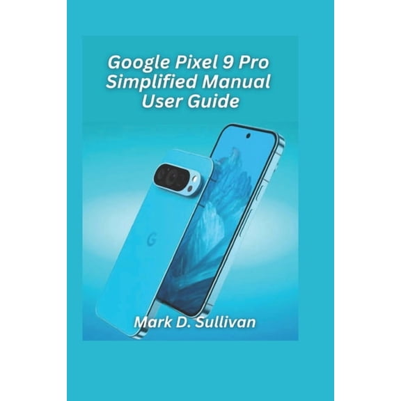 Google Pixel 9 Pro Simplified Manual User Guide 2026 Edition: Unlock the best of Google's AI camera and tools with an ea, (Paperback)