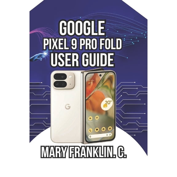 Google Pixel 9 Series: Flagship Innovati Google Pixel 9 Pro Fold User Guide: Dual-Display Mastery, Photography, and Battery Optimization, Book 5, (Paperback)
