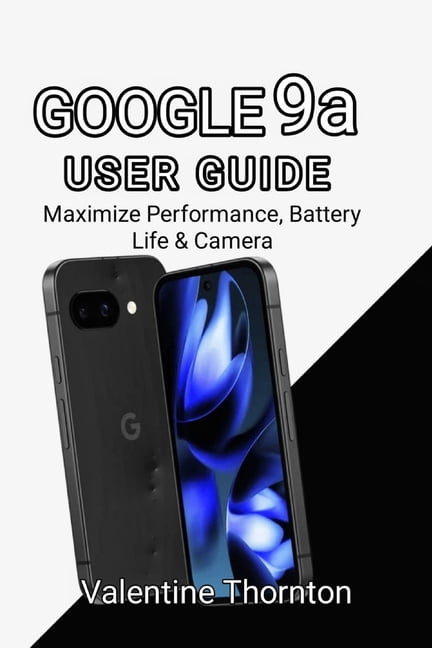 Google Pixel 9A User Guide: Maximize Performance, Battery Life & Camera, (Paperback)