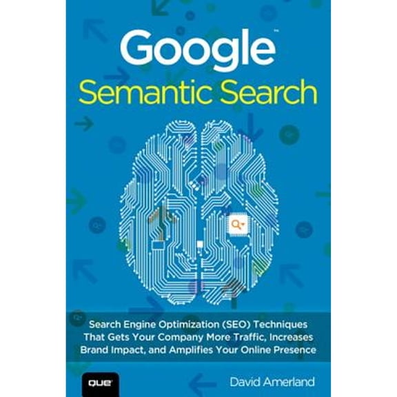 Pre-Owned Google Semantic Search: Search Engine Optimization (SEO) Techniques That Get Your Company More Traffic (Paperback) 0789751348 9780789751348