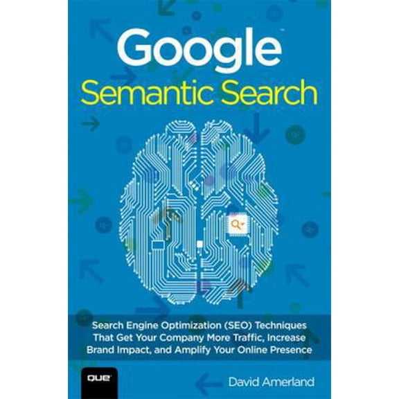 Pre-Owned Google Semantic Search: Search Engine Optimization (SEO) Techniques That Get Your Company More Traffic (Paperback) 0789751348 9780789751348