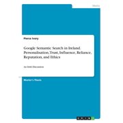 Google Semantic Search in Ireland. Personalisation, Trust, Influence, Reliance, Reputation, and Ethics An Irish Discussion Paperback