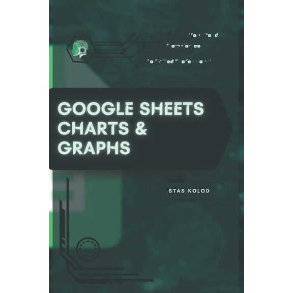 Google Sheets Charts & Graphs: Your Road from Novice to Skilled Professional, (Paperback)