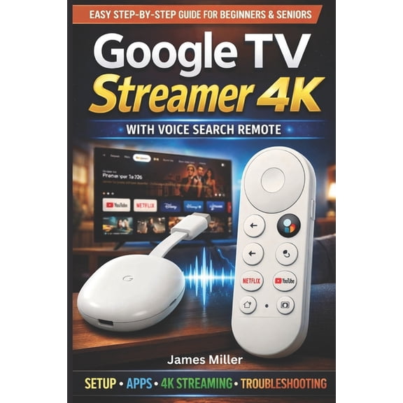 Google TV Streamer 4K USER GUIDE: The Simple Setup To a Seamless 4K Streaming, Voice Control, Smart Navigation, and Pers, (Paperback)