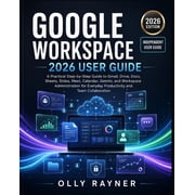 Google Workspace 2026 User Guide A Practical Step-by-Step Manual to Gmail, Drive, Docs, Sheets, Slides, Meet, Calendar,, Paperback