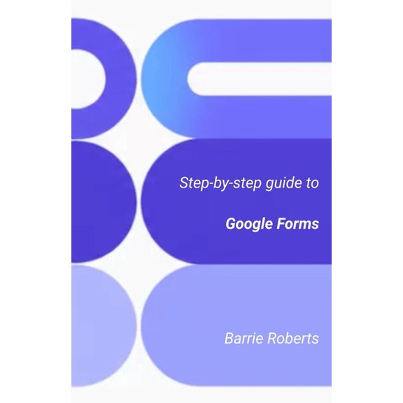 Google Workspace Apps Step-by-step Guide to Google Forms, (Paperback)