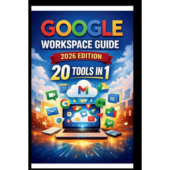 Google Workspace Guide (2026 Edition): Step-by-step approach to setting up and optimizing your workspace for team succes, (Paperback)