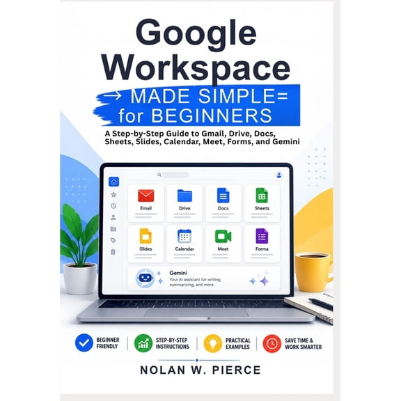 Google Workspace Made Simple for Beginners: A Step-by-Step Guide to Gmail, Drive, Docs, Sheets, Slides, Calendar, Meet, , (Paperback)