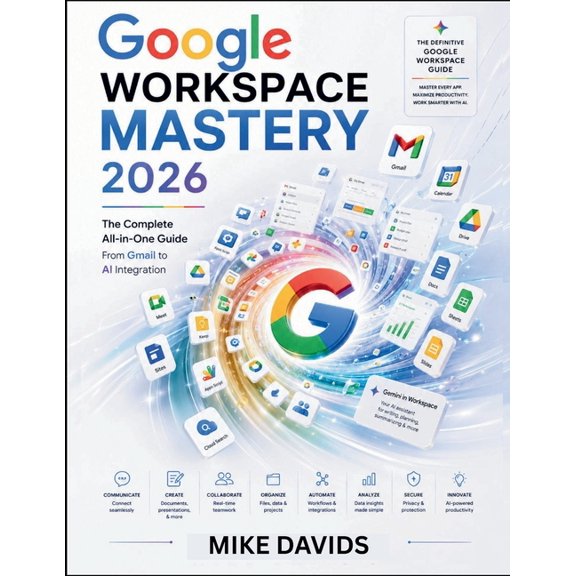 Google Workspace Mastery 2026: The Complete All-in-One Guide From Gmail to AI Integration, (Paperback)