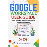 Google Workspace User Guide The Complete Step-by-Step Manual for Beginners & Pros, Paperback