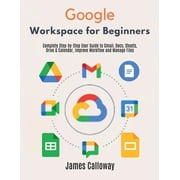 Google Workspace for Beginners: Complete Step-by-Step User Guide to Gmail, Docs, Sheets, Drive & Calendar, Improve Workf, (Paperback)