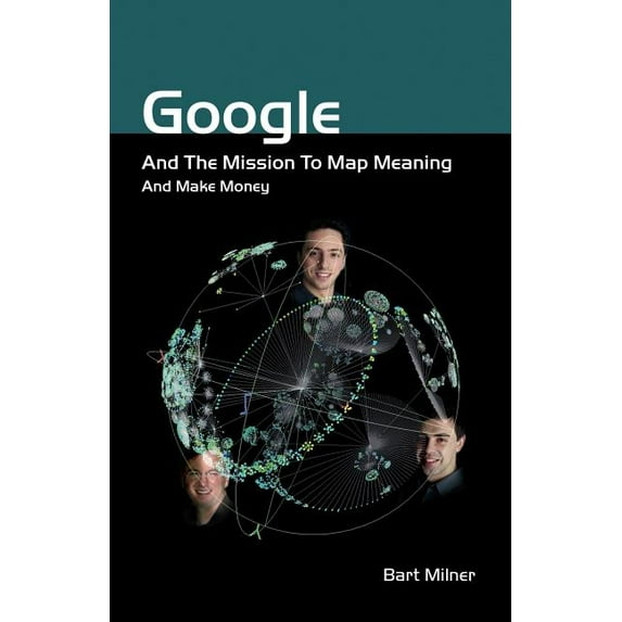 Google and the Mission to Map Meaning and Make Money