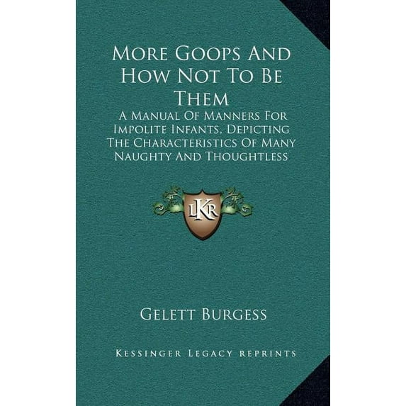 More Goops And How Not To Be Them: A Manual Of Manners For Impolite Infants, Depicting The Characteristics Of Many Naughty And Thoughtless Children 1903 Hardcover Gelett Burgess
