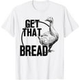 thumbnail image 1 of Goose Get That Bread T-Shirt TShirt, 1 of 4