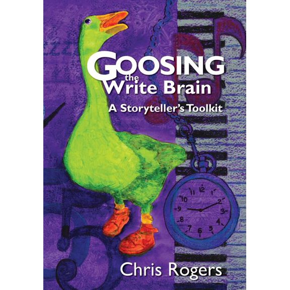 Goosing the Write Brain: A Storyteller's Toolkit, (Paperback)