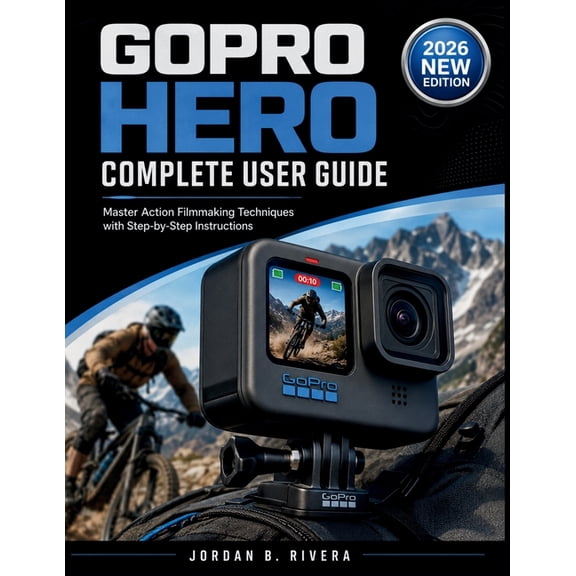Gopro Hero Complete User Guide: Master Action Filmmaking Techniques with Step-by-Step Instructions, (Paperback)