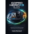 thumbnail image 1 of Gopro Hero13 Black Benutzerhandbuch: Eine Schritt-fÃ¼r-Schritt-Anleitung zu 5K-Video, HyperSmooth-Stabilisierung, Profi-S, (Paperback), 1 of 1