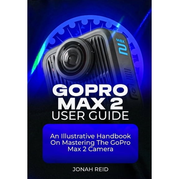 Gopro Max 2 User Guide: An Illustrative Handbook on Mastering the Gopro Max 2 Camera, (Paperback)