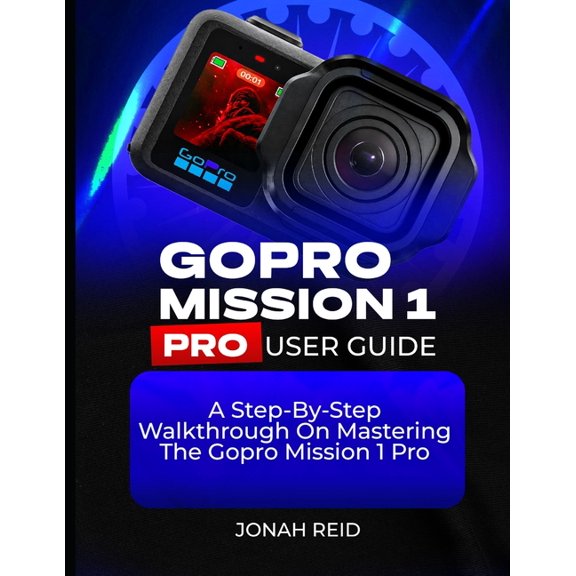 Gopro Mission 1 Pro User Guide: A Step-By-Step Walkthrough on Mastering the Gopro Mission 1 Pro, (Paperback)