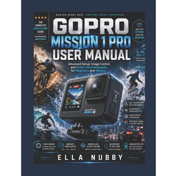 Gopro Mission 1 Pro User Manual: Advanced Setup, Image Control, and Action Cinematography for Beginners and Seniors, (Paperback)
