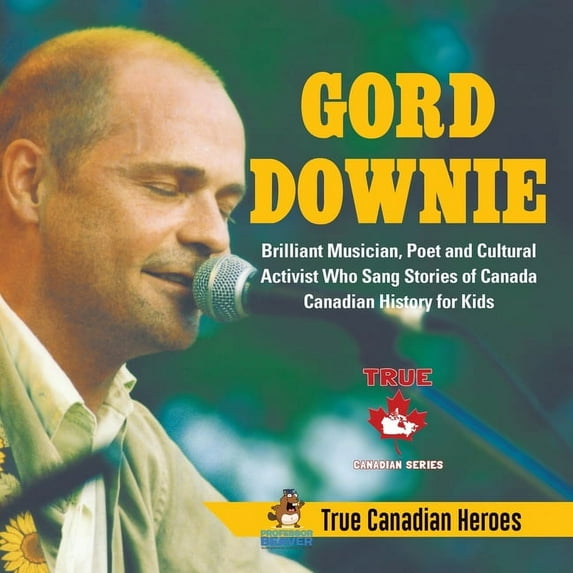 Gord Downie - Brilliant Musician, Poet and Cultural Activist Who Sang Stories of Canada Canadian History for Kids True C, (Paperback)