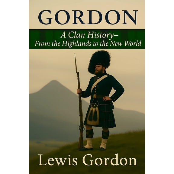 Clan Histories Gordon: A Clan History: From the Highlands to the New World, (Paperback)