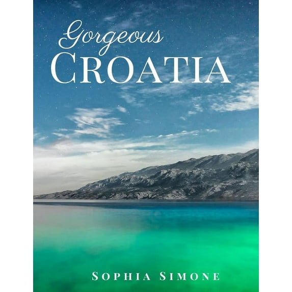 Gorgeous Croatia : A Beautiful Picture Book Photography Coffee Table Photobook Travel Tour Guide Book with Photos of the Spectacular Country and its Cities within Europe. (Paperback)