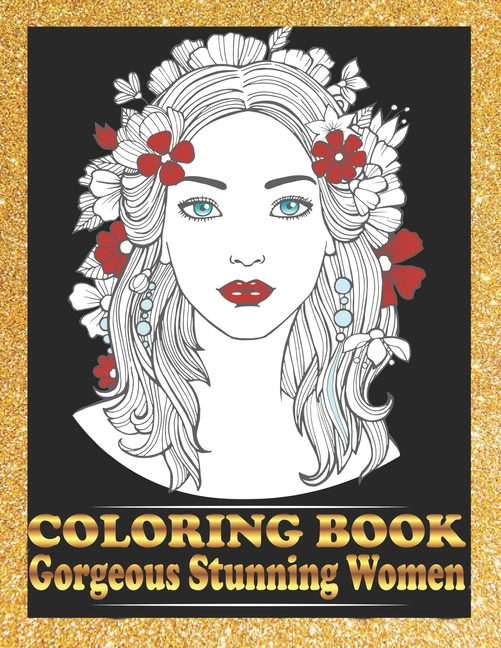 Gorgeous Stunning Women Coloring Book: Pretty Women Portraits Coloring Book Beautiful Girls Faces, Models, Coloring Books for Adults [Book]