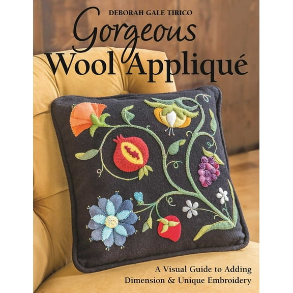 Gorgeous Wool AppliquÃ©: A Visual Guide to Adding Dimension &amp; Unique Embroidery, (Paperback)