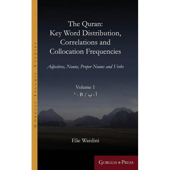 Gorgias Islamic Studies: The Quran. Key Word Distribution, Correlations and Collocation Frequencies. Volume 1 of 5: Adjectives, Nouns, Proper Nouns and Verbs (Hardcover)