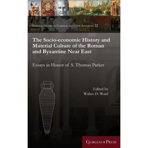 Gorgias Studies in Classical and Late An The Socio-Economic History and Material Culture of the Roman and Byzantine Near East: Essays in Honor of S. Thomas Parke, Book 22, (Hardcover)