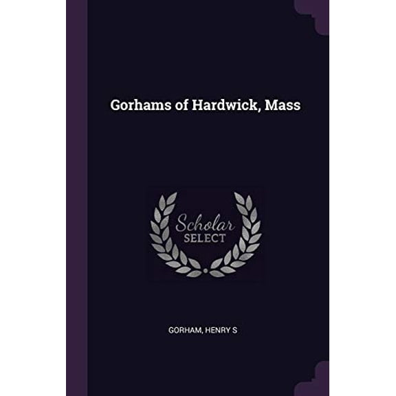 Gorhams of Hardwick, Mass Paperback 1377972364 9781377972367 Henry S Gorham