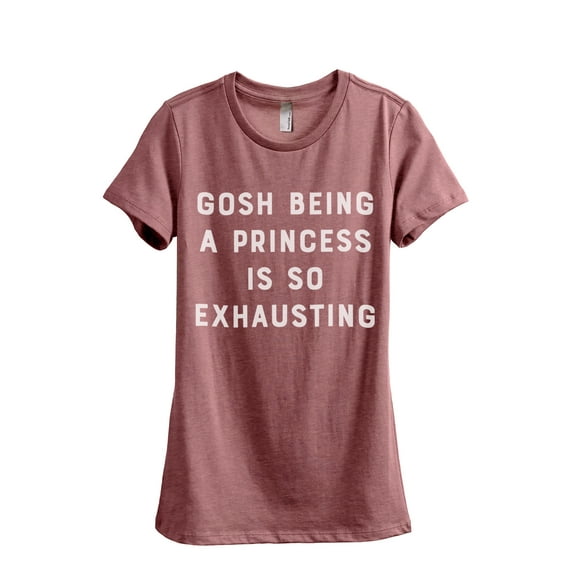 Gosh Being A Princess Is So Exhausting Women's Fashion Relaxed T-Shirt Tee Heather Rouge X-Large