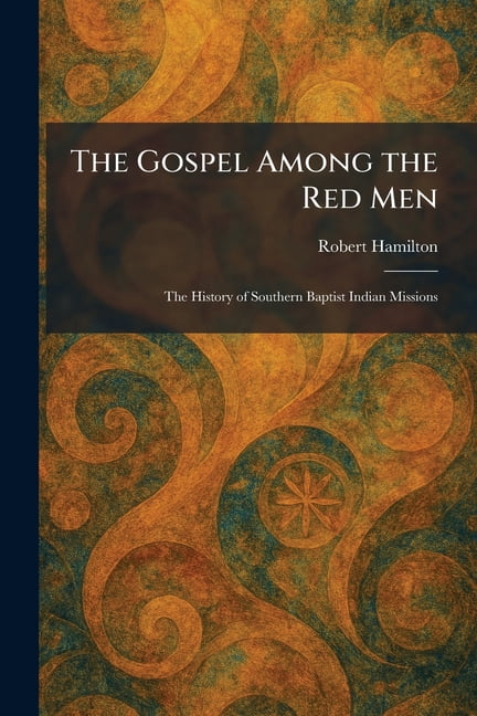 The Gospel Among the Red Men: The History of Southern Baptist Indian Missions, (Paperback)