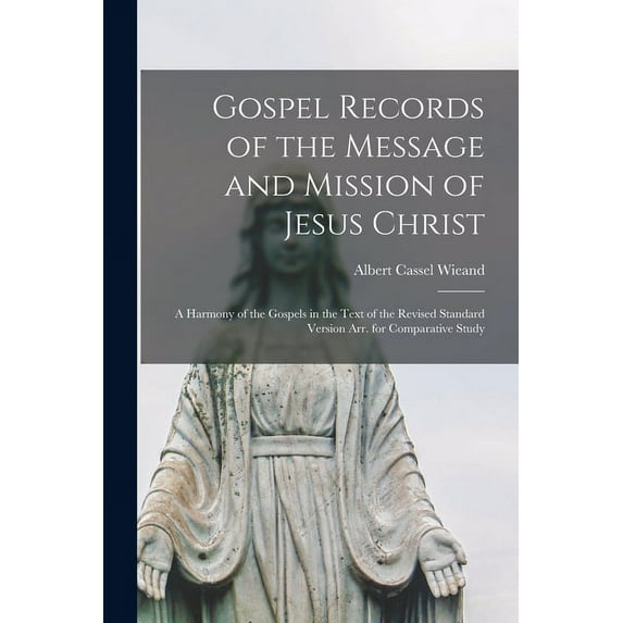 Gospel Records of the Message and Mission of Jesus Christ: a Harmony of the Gospels in the Text of the Revised Standard , (Paperback)