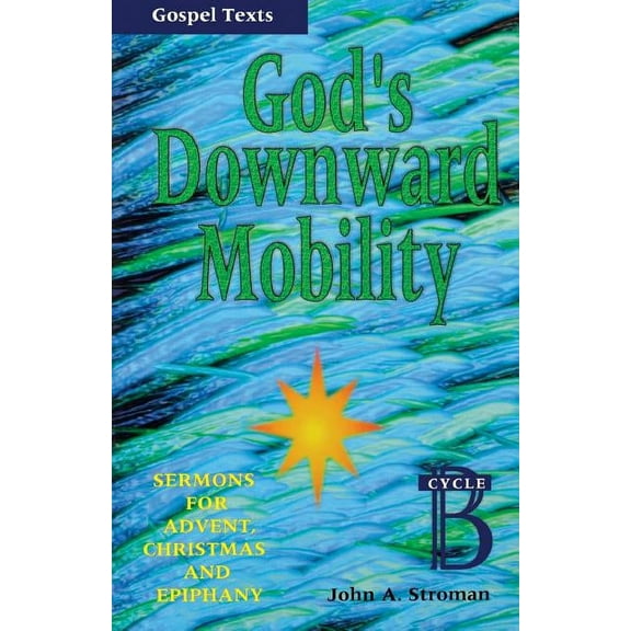 Gospel Sermon Series, Cycle B God's Downward Mobility: Sermons for Advent, Christmas, and Epiphany: Cycle B, Gospel Texts, (Paperback)